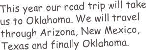 This year our road trip will take us to Oklahoma. We will travel through Arizona, New Mexico, Texas and finally Oklahoma.